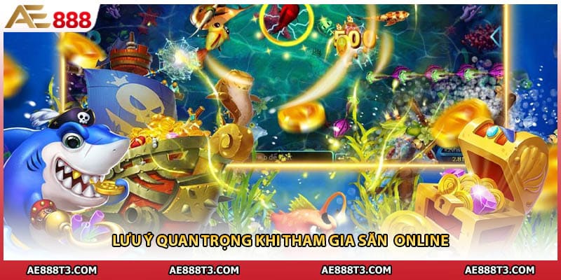 Lưu ý quan trọng khi tham gia săn online