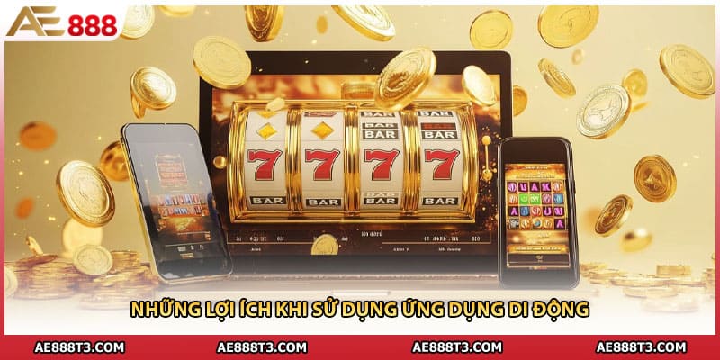 Những lợi ích khi sử dụng ứng dụng di động